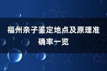 福州亲子鉴定地点及原理准确率一览