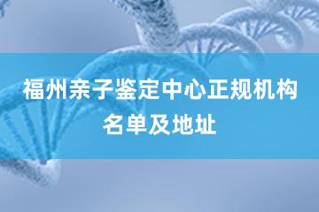 福州亲子鉴定中心正规机构名单及地址