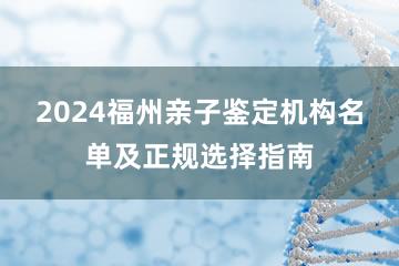 2024福州亲子鉴定机构名单及正规选择指南