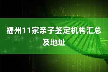 福州11家亲子鉴定机构汇总及地址