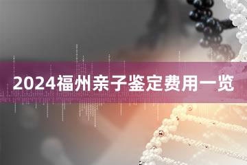 2024福州亲子鉴定费用一览