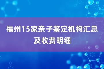 福州15家亲子鉴定机构汇总及收费明细