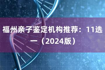 福州亲子鉴定机构推荐：11选一（2024版）