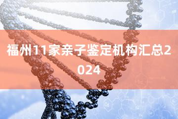 福州11家亲子鉴定机构汇总2024