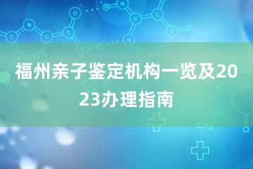 福州亲子鉴定机构一览及2023办理指南